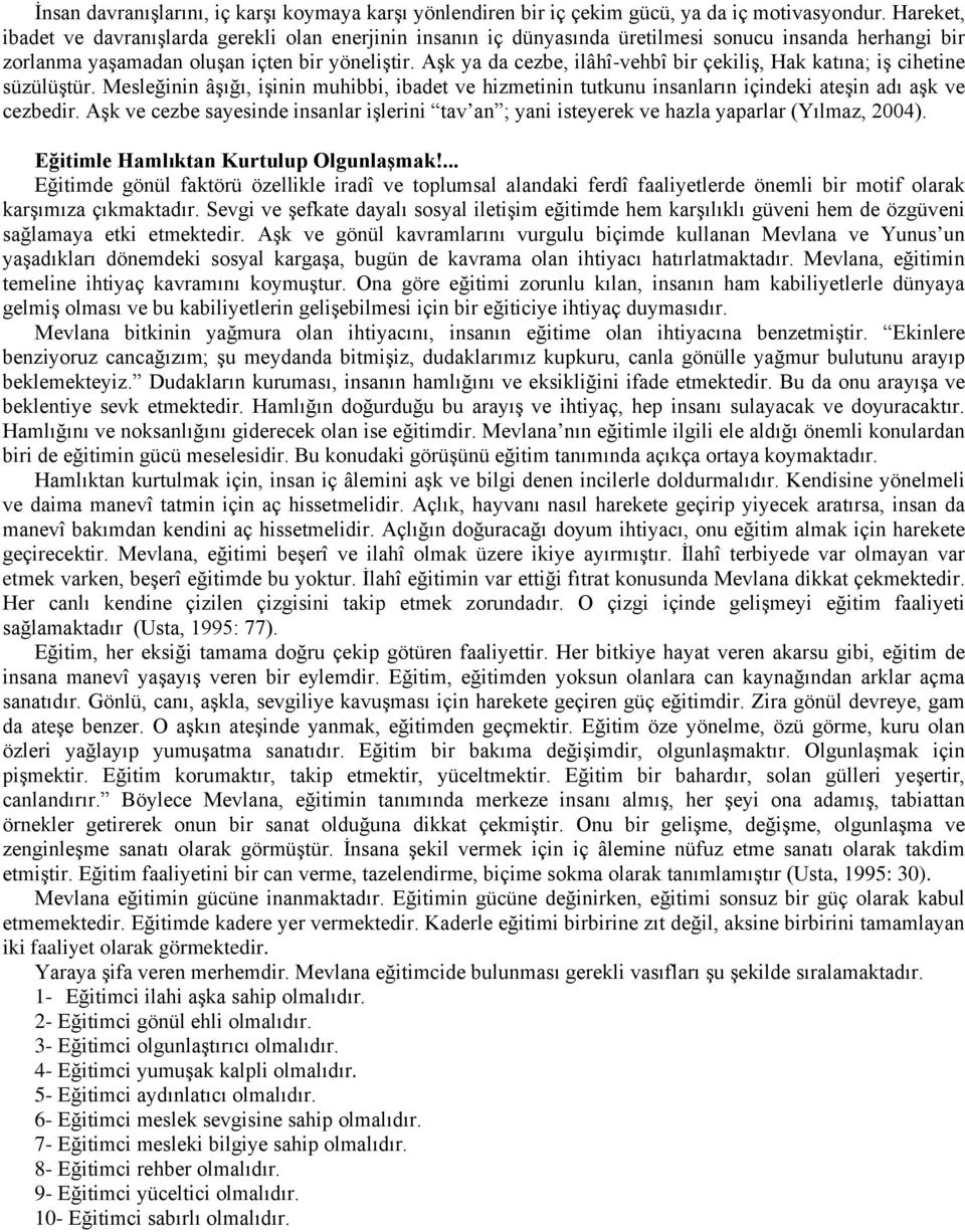 Aşk ya da cezbe, ilâhî-vehbî bir çekiliş, Hak katına; iş cihetine süzülüştür. Mesleğinin âşığı, işinin muhibbi, ibadet ve hizmetinin tutkunu insanların içindeki ateşin adı aşk ve cezbedir.