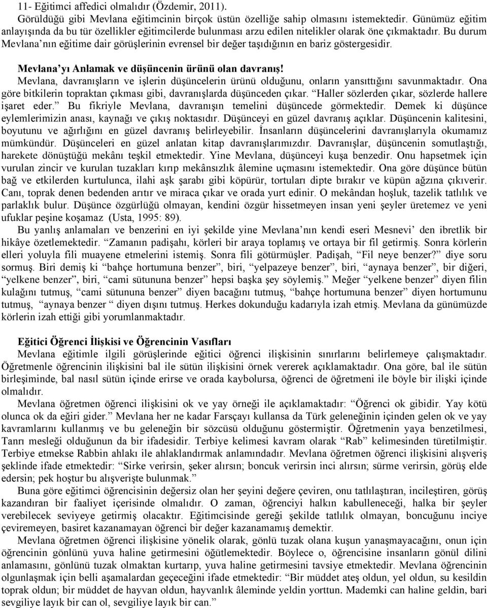 Bu durum Mevlana nın eğitime dair görüşlerinin evrensel bir değer taşıdığının en bariz göstergesidir. Mevlana yı Anlamak ve düşüncenin ürünü olan davranış!