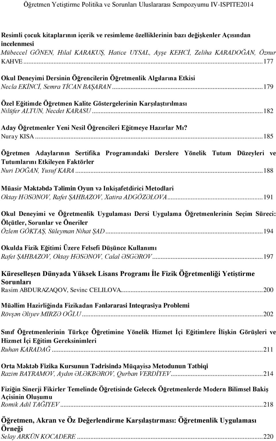 .. 179 Özel Eğitimde Öğretmen Kalite Göstergelerinin Karşılaştırılması Nilüfer ALTUN, Necdet KARASU... 182 Aday Öğretmenler Yeni Nesil Öğrencileri Eğitmeye Hazırlar Mı? Nuray KISA.