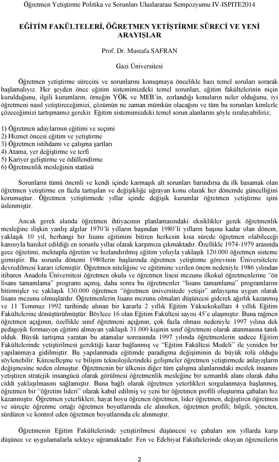 Her şeyden önce eğitim sistemimizdeki temel sorunları, eğitim fakültelerinin niçin kurulduğunu, ilgili kurumların, örneğin YÖK ve MEB in, zorlandığı konuların neler olduğunu, iyi öğretmeni nasıl