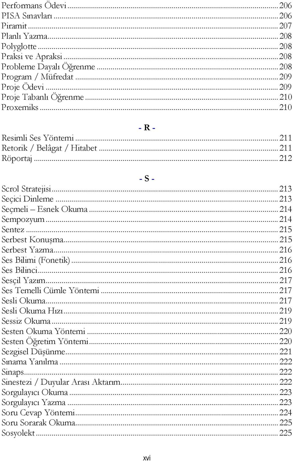 .. 213 Seçmeli Esnek Okuma... 214 Sempozyum... 214 Sentez... 215 Serbest Konuşma... 215 Serbest Yazma... 216 Ses Bilimi (Fonetik)... 216 Ses Bilinci... 216 Sesçil Yazım... 217 Ses Temelli Cümle Yöntemi.