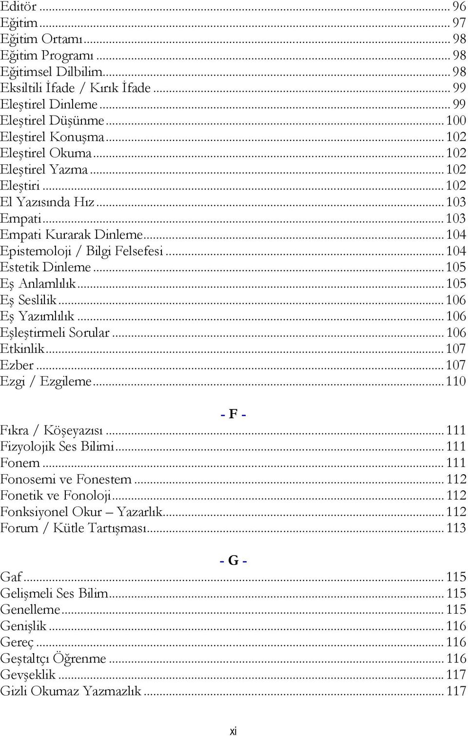 .. 105 Eş Anlamlılık... 105 Eş Seslilik... 106 Eş Yazımlılık... 106 Eşleştirmeli Sorular... 106 Etkinlik... 107 Ezber... 107 Ezgi / Ezgileme... 110 - F - Fıkra / Köşeyazısı... 111 Fizyolojik Ses Bilimi.