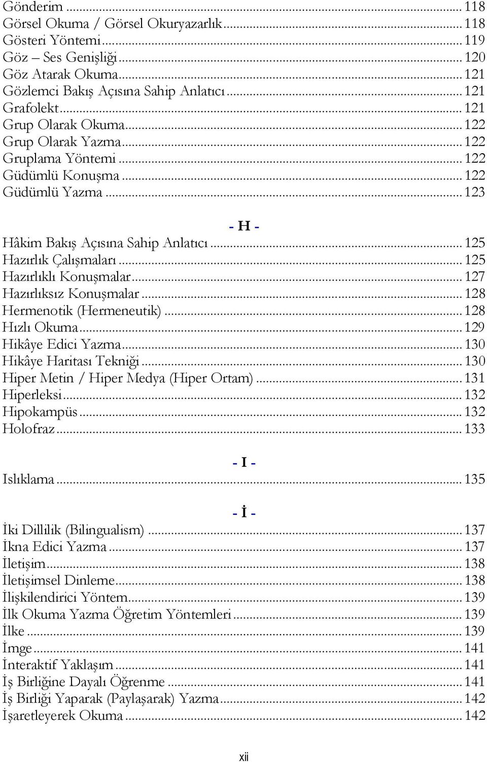 .. 125 Hazırlıklı Konuşmalar... 127 Hazırlıksız Konuşmalar... 128 Hermenotik (Hermeneutik)... 128 Hızlı Okuma... 129 Hikâye Edici Yazma... 130 Hikâye Haritası Tekniği.