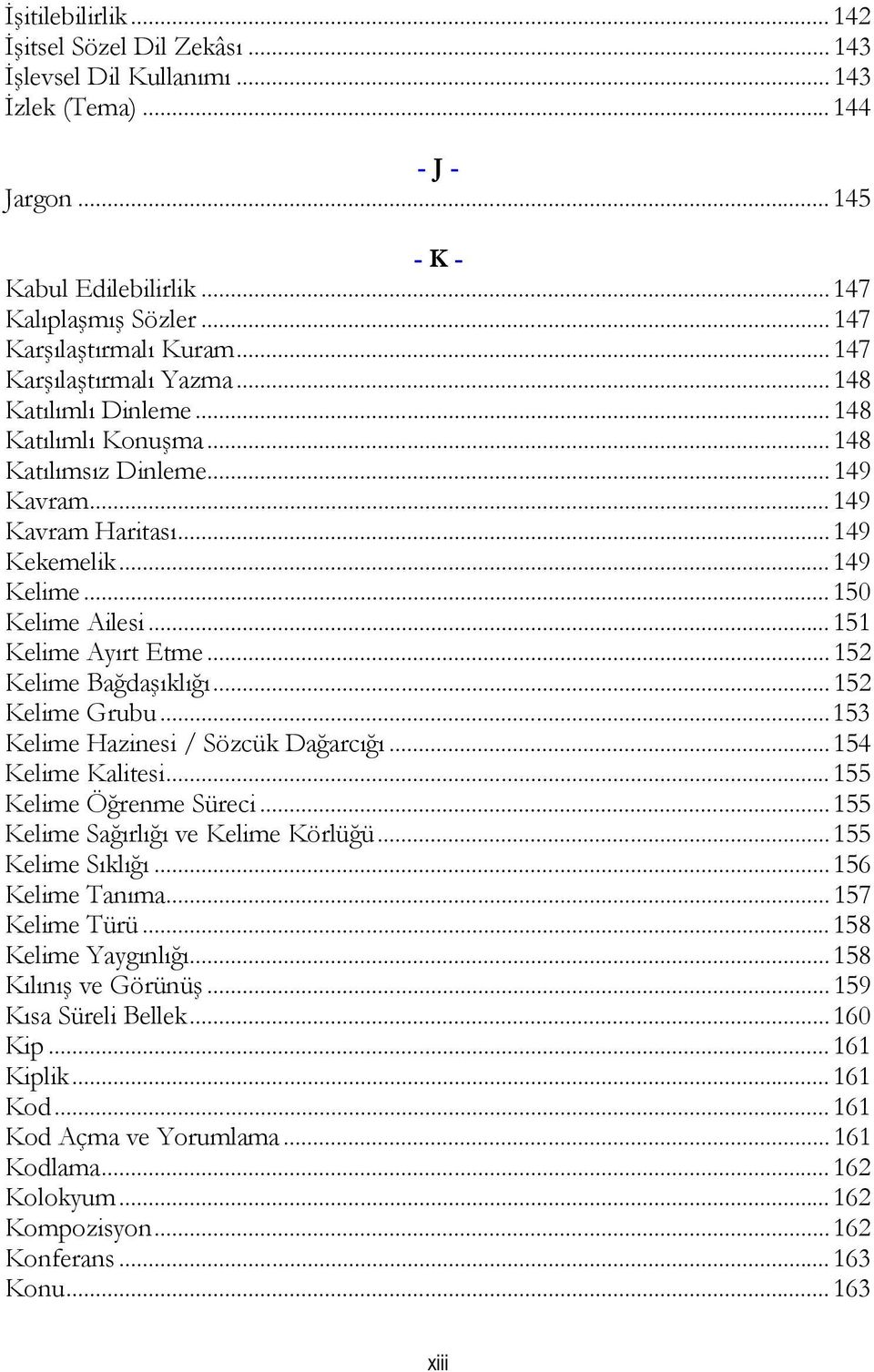 .. 150 Kelime Ailesi... 151 Kelime Ayırt Etme... 152 Kelime Bağdaşıklığı... 152 Kelime Grubu... 153 Kelime Hazinesi / Sözcük Dağarcığı... 154 Kelime Kalitesi... 155 Kelime Öğrenme Süreci.