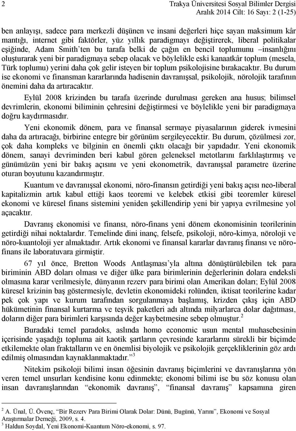 böylelikle eski kanaatkâr toplum (mesela, Türk toplumu) yerini daha çok gelir isteyen bir toplum psikolojisine bırakacaktır.