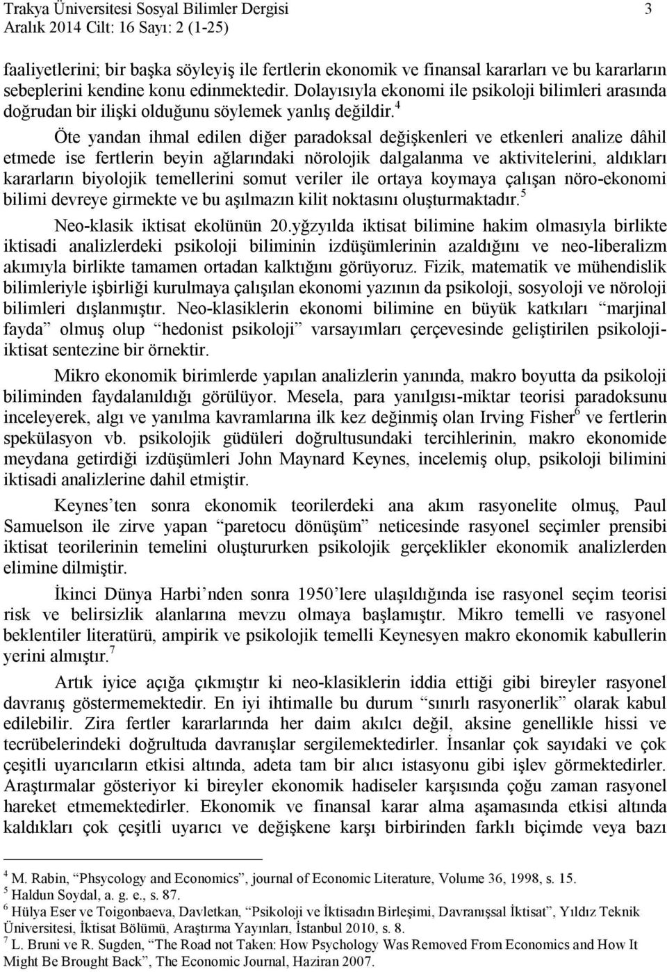 4 Öte yandan ihmal edilen diğer paradoksal değişkenleri ve etkenleri analize dâhil etmede ise fertlerin beyin ağlarındaki nörolojik dalgalanma ve aktivitelerini, aldıkları kararların biyolojik