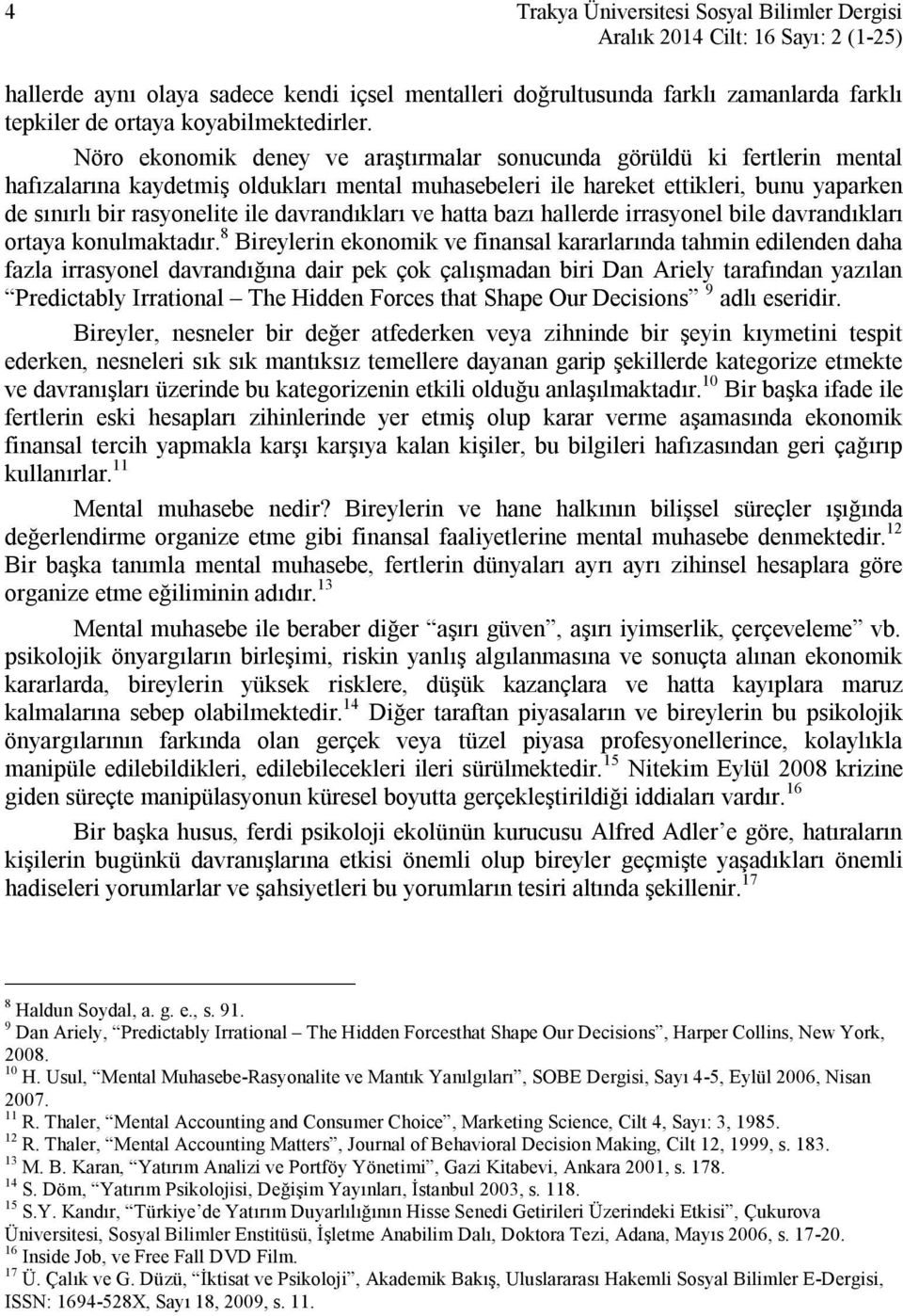 Nöro ekonomik deney ve araştırmalar sonucunda görüldü ki fertlerin mental hafızalarına kaydetmiş oldukları mental muhasebeleri ile hareket ettikleri, bunu yaparken de sınırlı bir rasyonelite ile