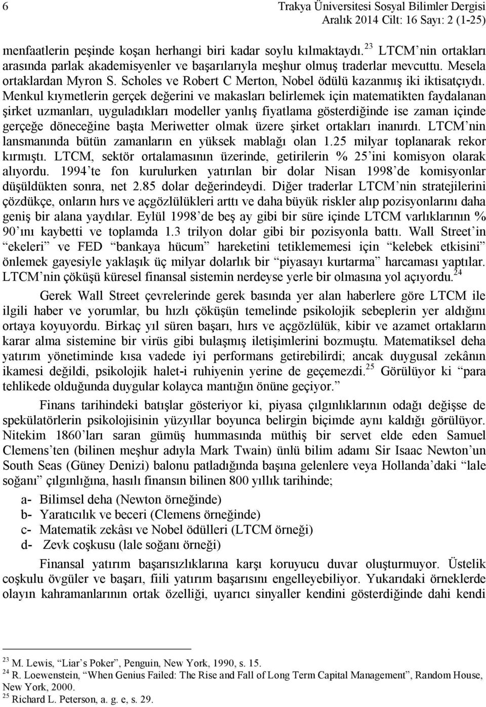 Menkul kıymetlerin gerçek değerini ve makasları belirlemek için matematikten faydalanan şirket uzmanları, uyguladıkları modeller yanlış fiyatlama gösterdiğinde ise zaman içinde gerçeğe döneceğine