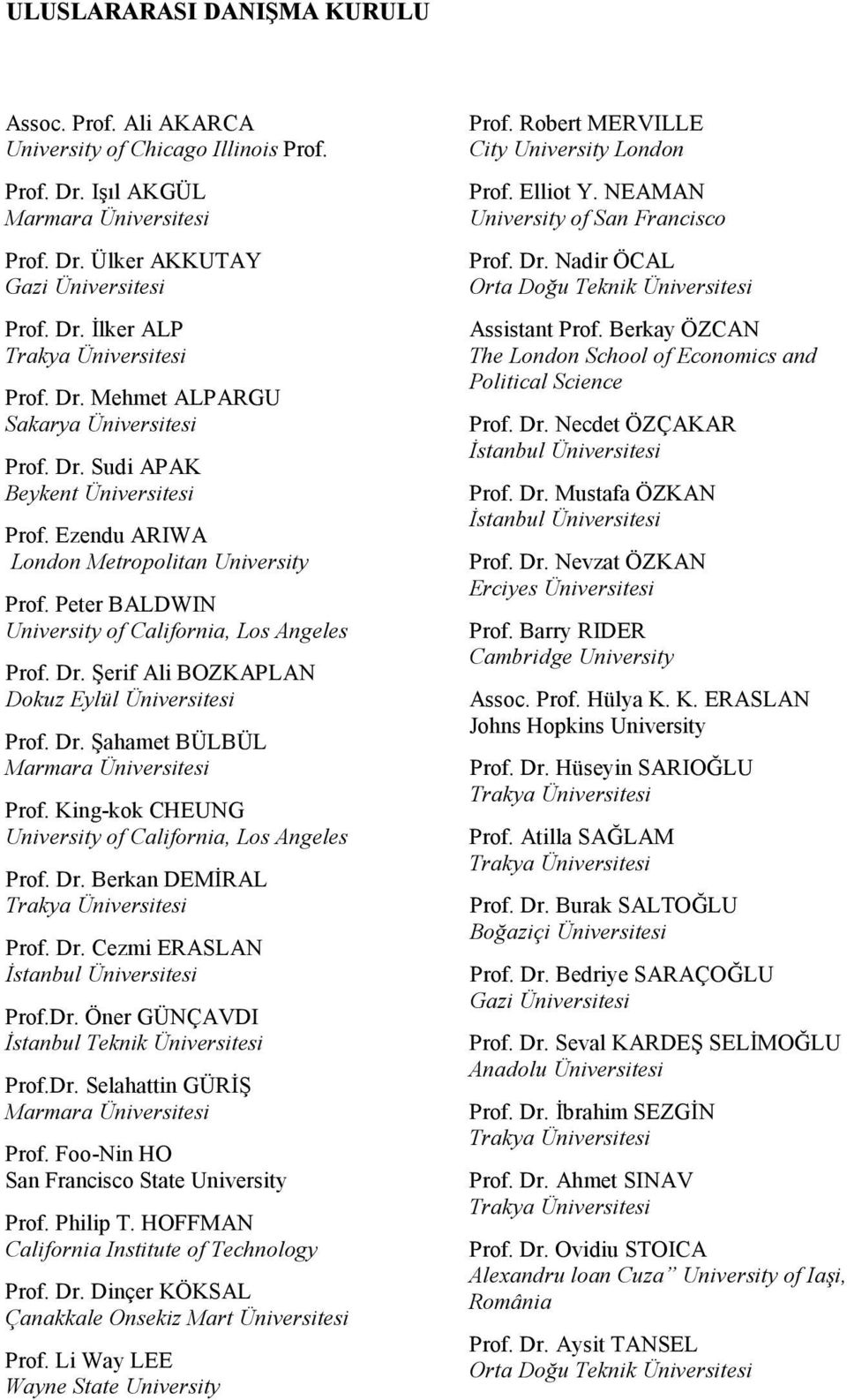 Dr. Şahamet BÜLBÜL Marmara Üniversitesi Prof. King-kok CHEUNG University of California, Los Angeles Prof. Dr. Berkan DEMİRAL Trakya Üniversitesi Prof. Dr. Cezmi ERASLAN İstanbul Üniversitesi Prof.Dr. Öner GÜNÇAVDI İstanbul Teknik Üniversitesi Prof.