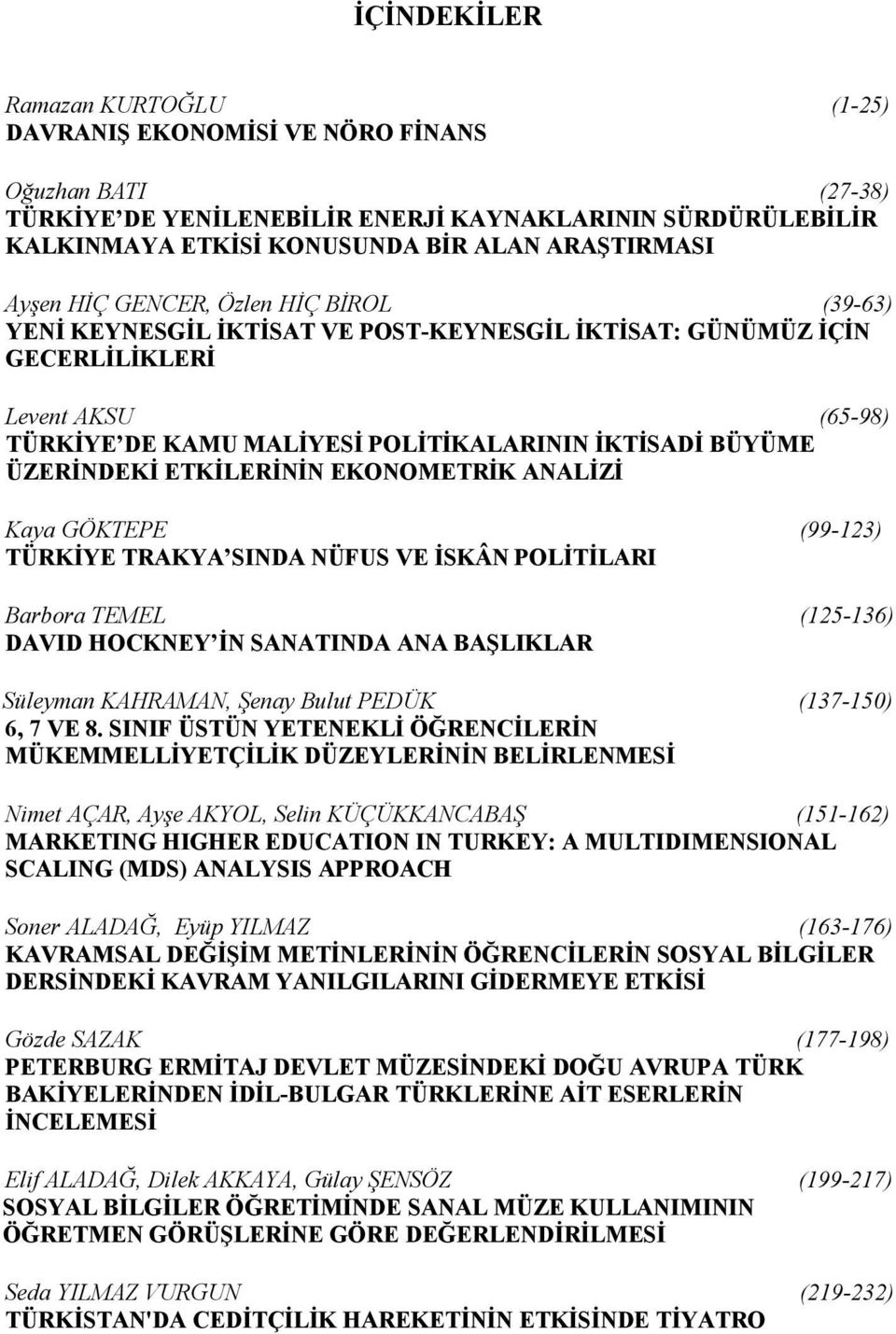 İKTİSADİ BÜYÜME ÜZERİNDEKİ ETKİLERİNİN EKONOMETRİK ANALİZİ Kaya GÖKTEPE (99-123) TÜRKİYE TRAKYA SINDA NÜFUS VE İSKÂN POLİTİLARI Barbora TEMEL (125-136) DAVID HOCKNEY İN SANATINDA ANA BAŞLIKLAR