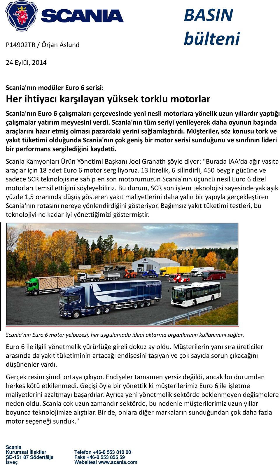 Müşteriler, söz konusu tork ve yakıt tüketimi olduğunda Scania'nın çok geniş bir motor serisi sunduğunu ve sınıfının lideri bir performans sergilediğini kaydetti.