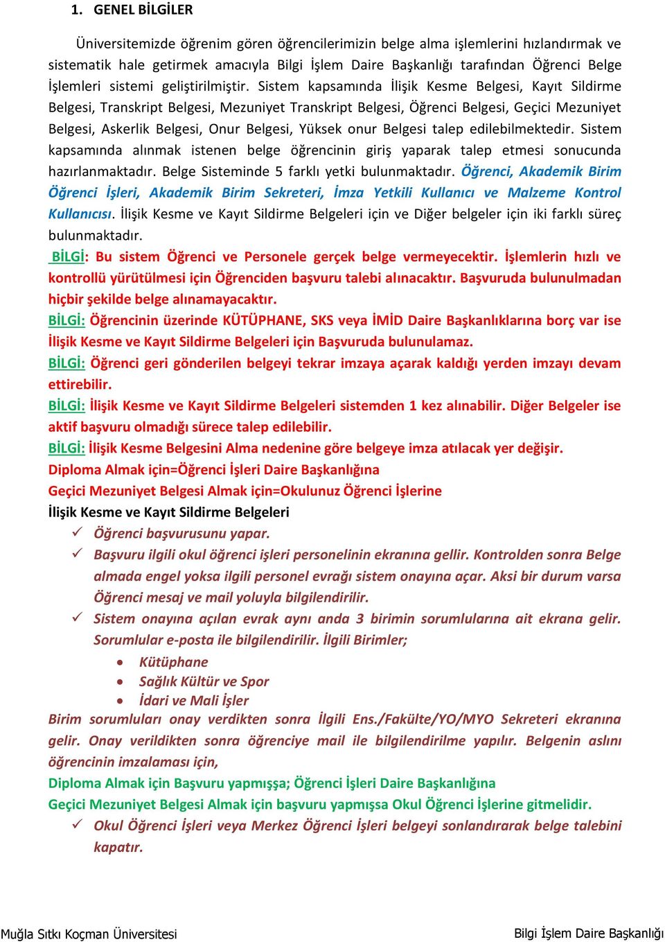 onur Belgesi talep edilebilmektedir. Sistem kapsamında alınmak istenen belge öğrencinin giriş yaparak talep etmesi sonucunda hazırlanmaktadır. Belge Sisteminde 5 farklı yetki bulunmaktadır.