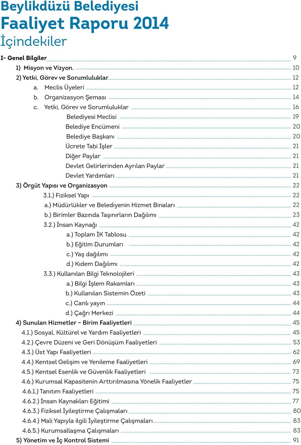 Organizasyon 3.1.) Fiziksel Yapı a.) Müdürlükler ve Belediyenin Hizmet Binaları b.) Birimler Bazında Taşınırların Dağılımı 3.2.) İnsan Kaynağı a.) Toplam İK Tablosu b.) Eğitim Durumları c.