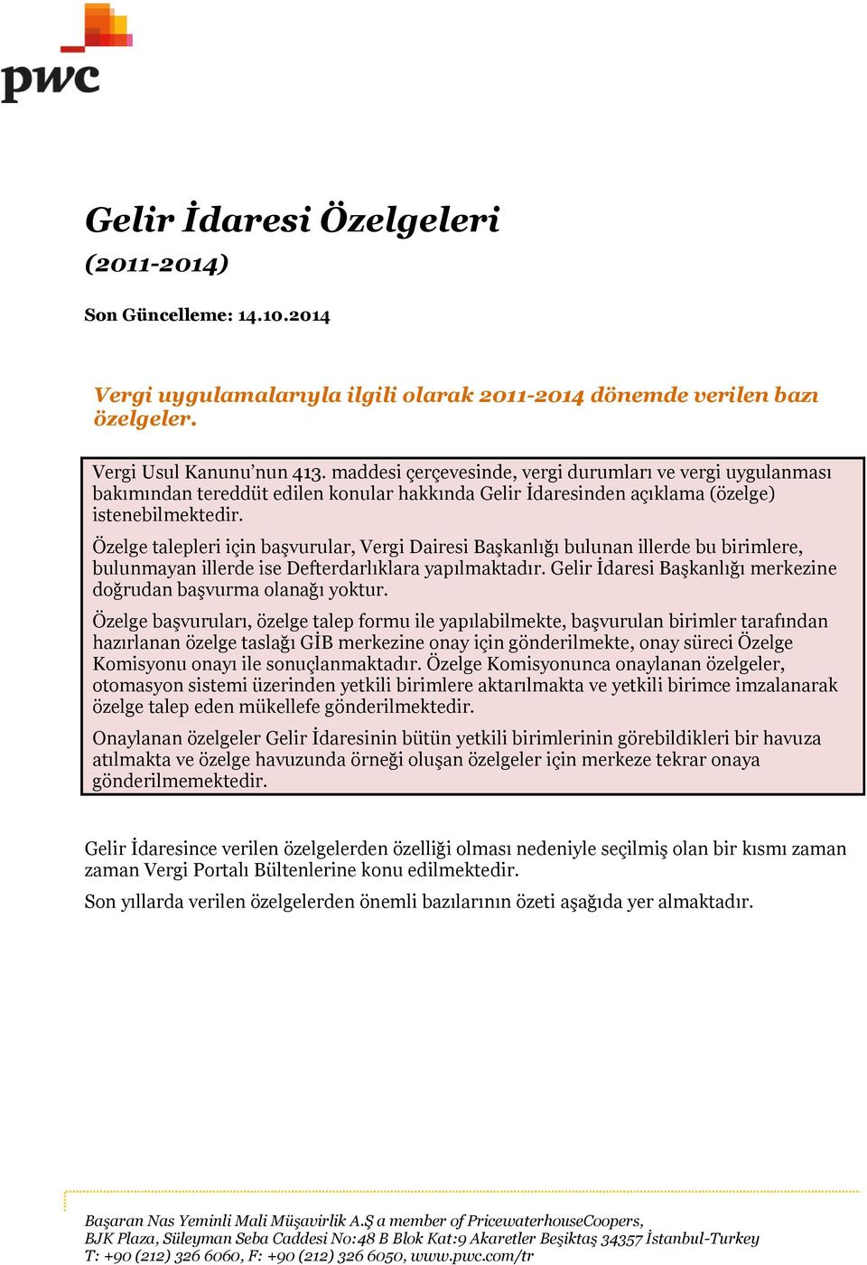 Özelge talepleri için başvurular, Vergi Dairesi Başkanlığı bulunan illerde bu birimlere, bulunmayan illerde ise Defterdarlıklara yapılmaktadır.