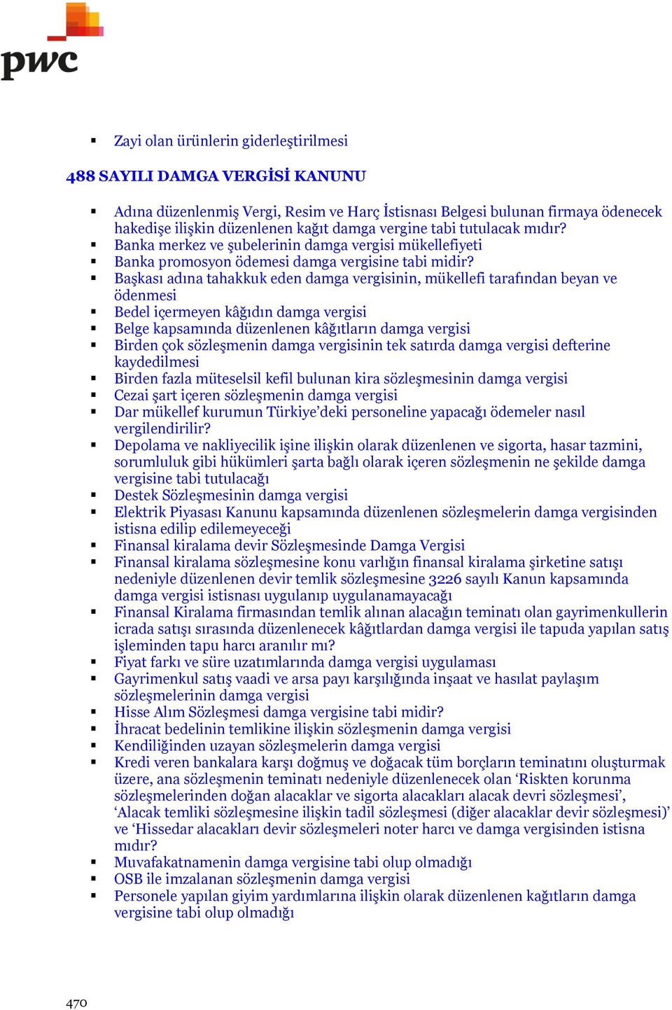 Başkası adına tahakkuk eden damga vergisinin, mükellefi tarafından beyan ve ödenmesi Bedel içermeyen kâğıdın damga vergisi Belge kapsamında düzenlenen kâğıtların damga vergisi Birden çok sözleşmenin