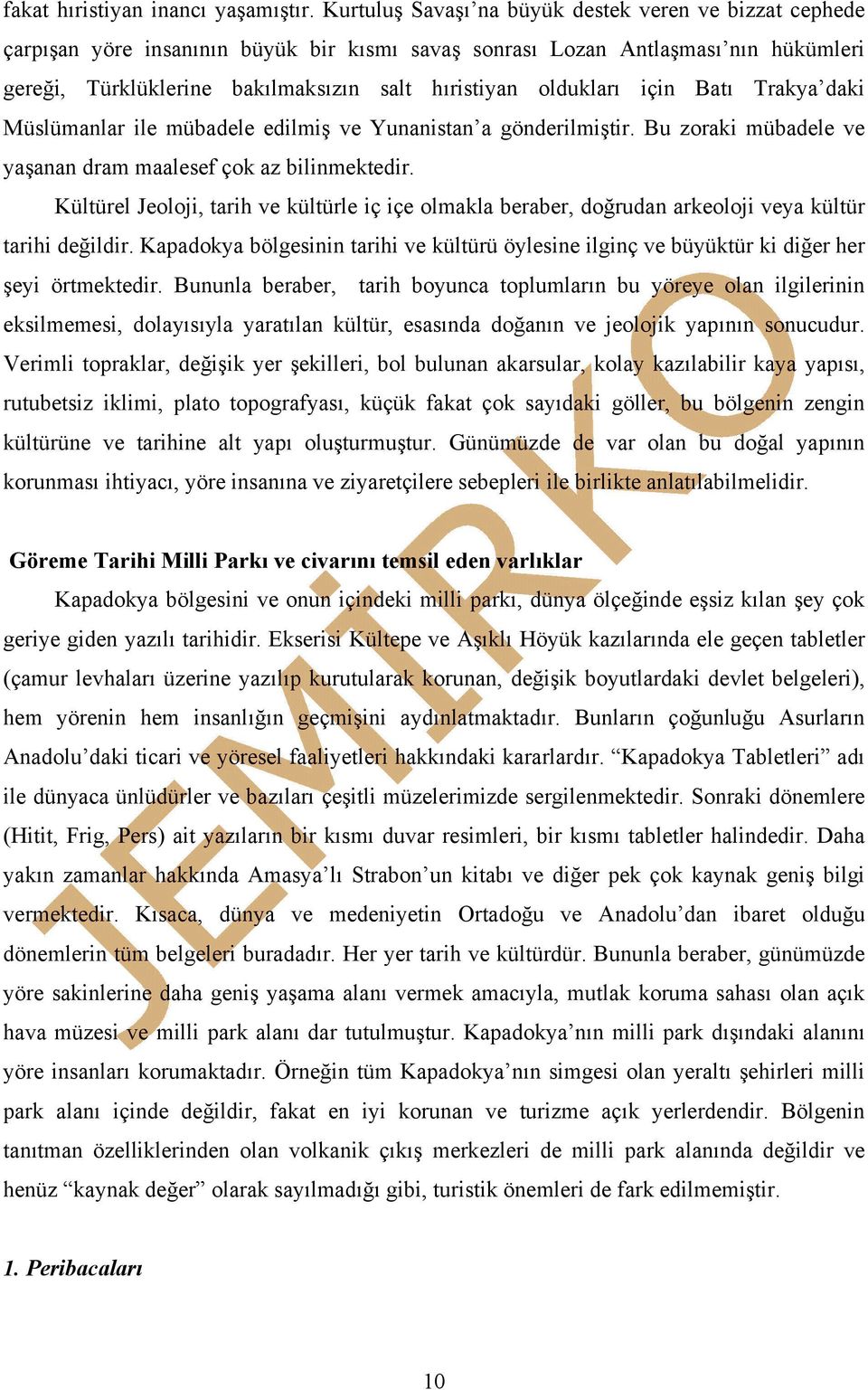 oldukları için Batı Trakya daki Müslümanlar ile mübadele edilmiş ve Yunanistan a gönderilmiştir. Bu zoraki mübadele ve yaşanan dram maalesef çok az bilinmektedir.