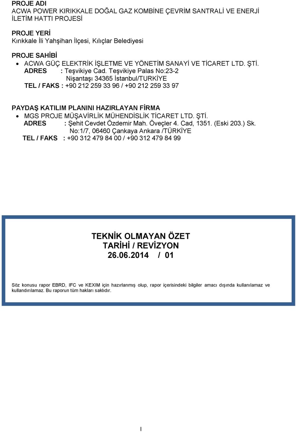 Teşvikiye Palas No:23-2 Nişantaşı 34365 İstanbul/TURKİYE TEL / FAKS : +90 212 259 33 96 / +90 212 259 33 97 PAYDAŞ KATILIM PLANINI HAZIRLAYAN FİRMA MGS PROJE MÜŞAVİRLİK MÜHENDİSLİK TİCARET LTD. ŞTİ.