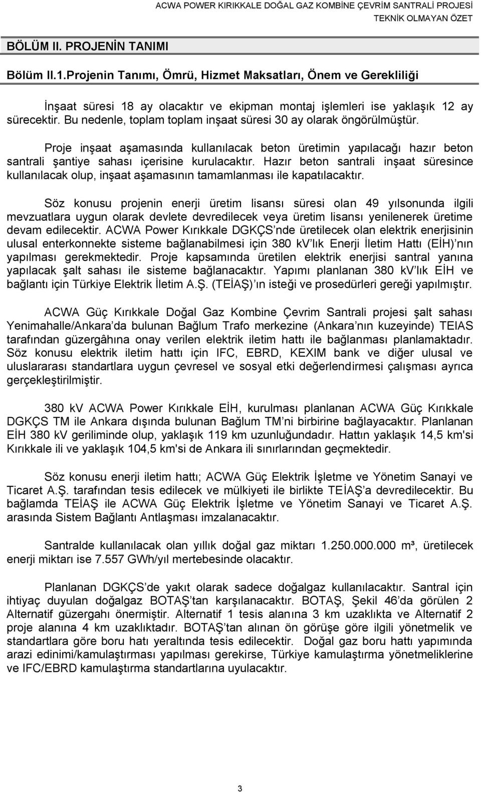 Hazır beton santrali inşaat süresince kullanılacak olup, inşaat aşamasının tamamlanması ile kapatılacaktır.