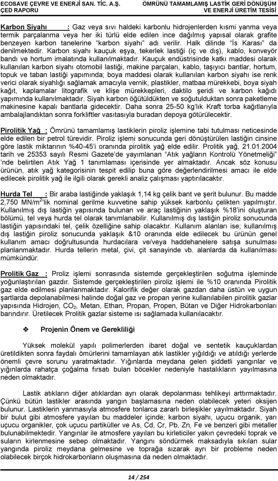 Kauçuk endüstrisinde katkı maddesi olarak kullanılan karbon siyahı otomobil lastiği, makine parçaları, kablo, taşıyıcı bantlar, hortum, topuk ve taban lastiği yapımında; boya maddesi olarak