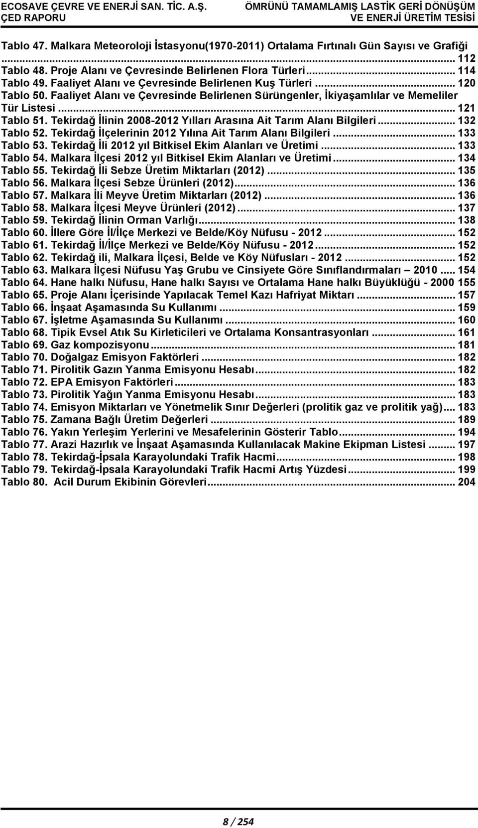 Tekirdağ İlinin 2008-2012 Yılları Arasına Ait Tarım Alanı Bilgileri... 132 Tablo 52. Tekirdağ İlçelerinin 2012 Yılına Ait Tarım Alanı Bilgileri... 133 Tablo 53.