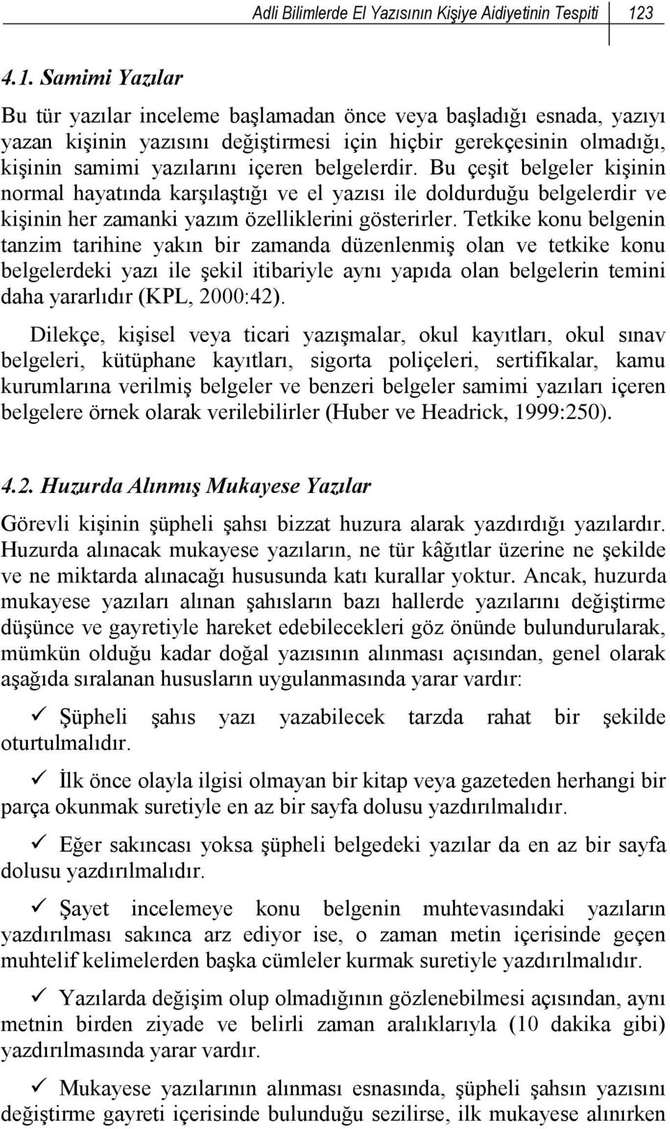 Samimi Yazılar Bu tür yazılar inceleme başlamadan önce veya başladığı esnada, yazıyı yazan kişinin yazısını değiştirmesi için hiçbir gerekçesinin olmadığı, kişinin samimi yazılarını içeren