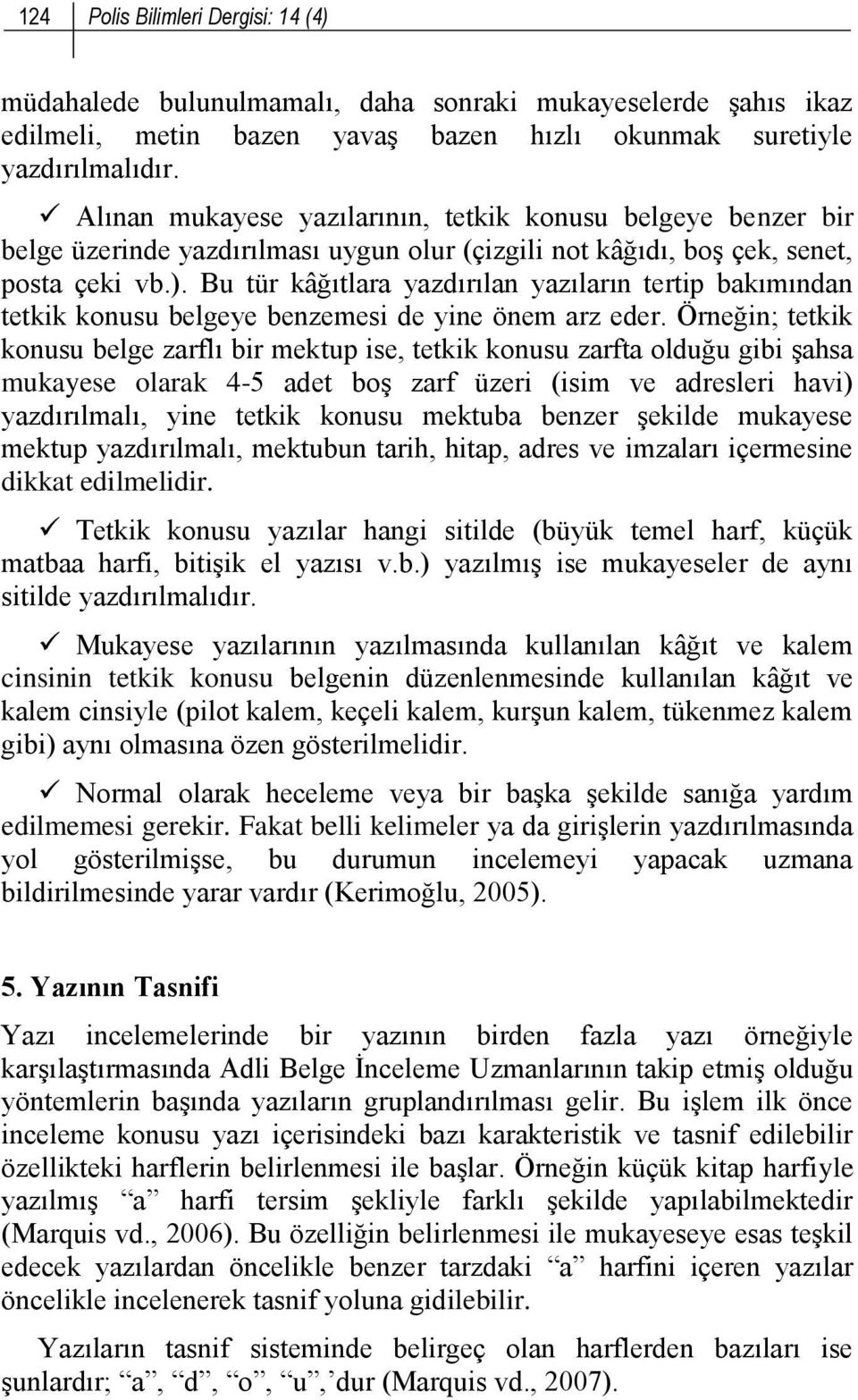 Bu tür kâğıtlara yazdırılan yazıların tertip bakımından tetkik konusu belgeye benzemesi de yine önem arz eder.