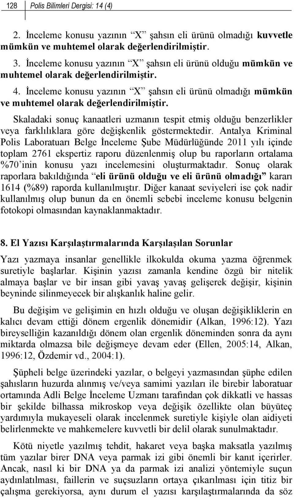 Skaladaki sonuç kanaatleri uzmanın tespit etmiş olduğu benzerlikler veya farklılıklara göre değişkenlik göstermektedir.