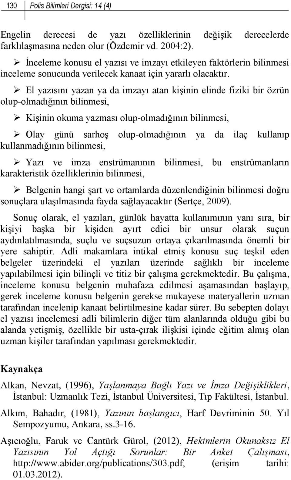 El yazısını yazan ya da imzayı atan kişinin elinde fiziki bir özrün olup-olmadığının bilinmesi, Kişinin okuma yazması olup-olmadığının bilinmesi, Olay günü sarhoş olup-olmadığının ya da ilaç kullanıp