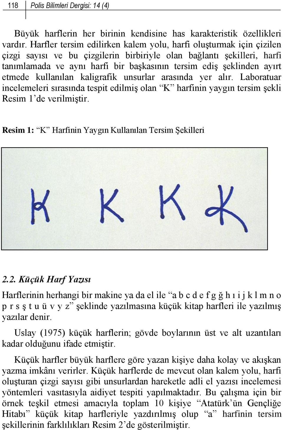 şeklinden ayırt etmede kullanılan kaligrafik unsurlar arasında yer alır. Laboratuar incelemeleri sırasında tespit edilmiş olan K harfinin yaygın tersim şekli Resim 1 de verilmiştir.