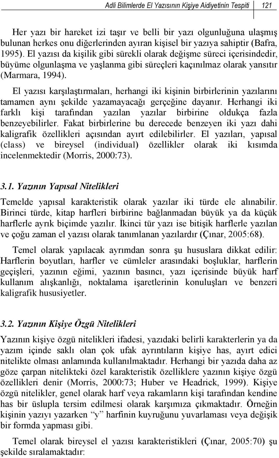 El yazısı karşılaştırmaları, herhangi iki kişinin birbirlerinin yazılarını tamamen aynı şekilde yazamayacağı gerçeğine dayanır.