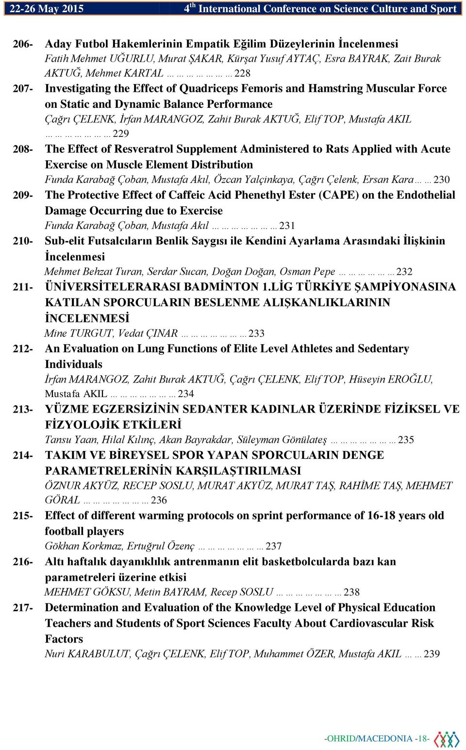 Resveratrol Supplement Administered to Rats Applied with Acute Exercise on Muscle Element Distribution Funda Karabağ Çoban, Mustafa Akıl, Özcan Yalçinkaya, Çağrı Çelenk, Ersan Kara 230 209- The