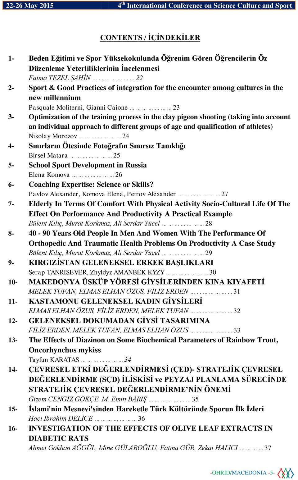 to different groups of age and qualification of athletes) Nikolay Morozov 24 4- Sınırların Ötesinde Fotoğrafın Sınırsız Tanıklığı Birsel Matara 25 5- School Sport Development in Russia Elena Komova