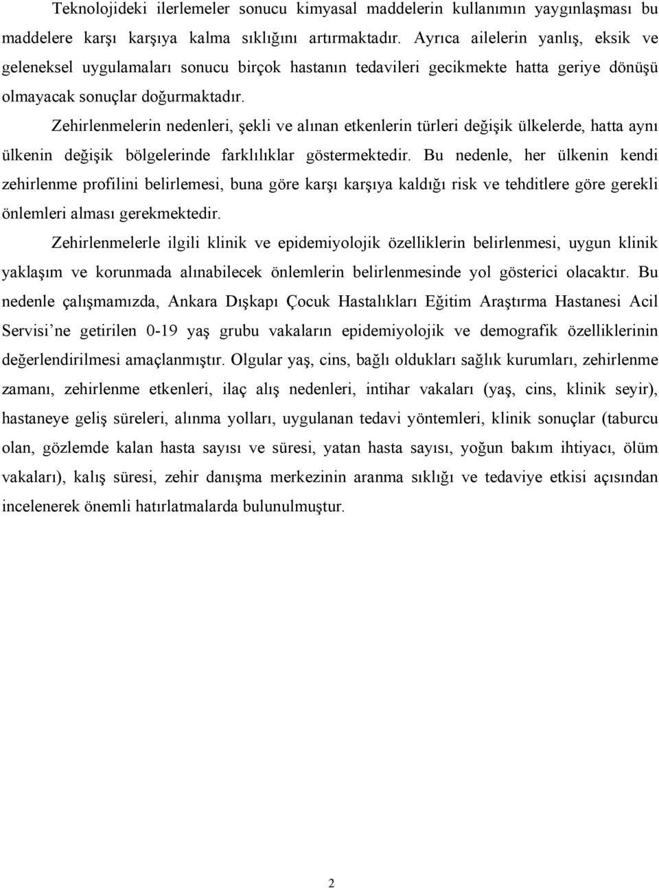 Zehirlenmelerin nedenleri, şekli ve alınan etkenlerin türleri değişik ülkelerde, hatta aynı ülkenin değişik bölgelerinde farklılıklar göstermektedir.