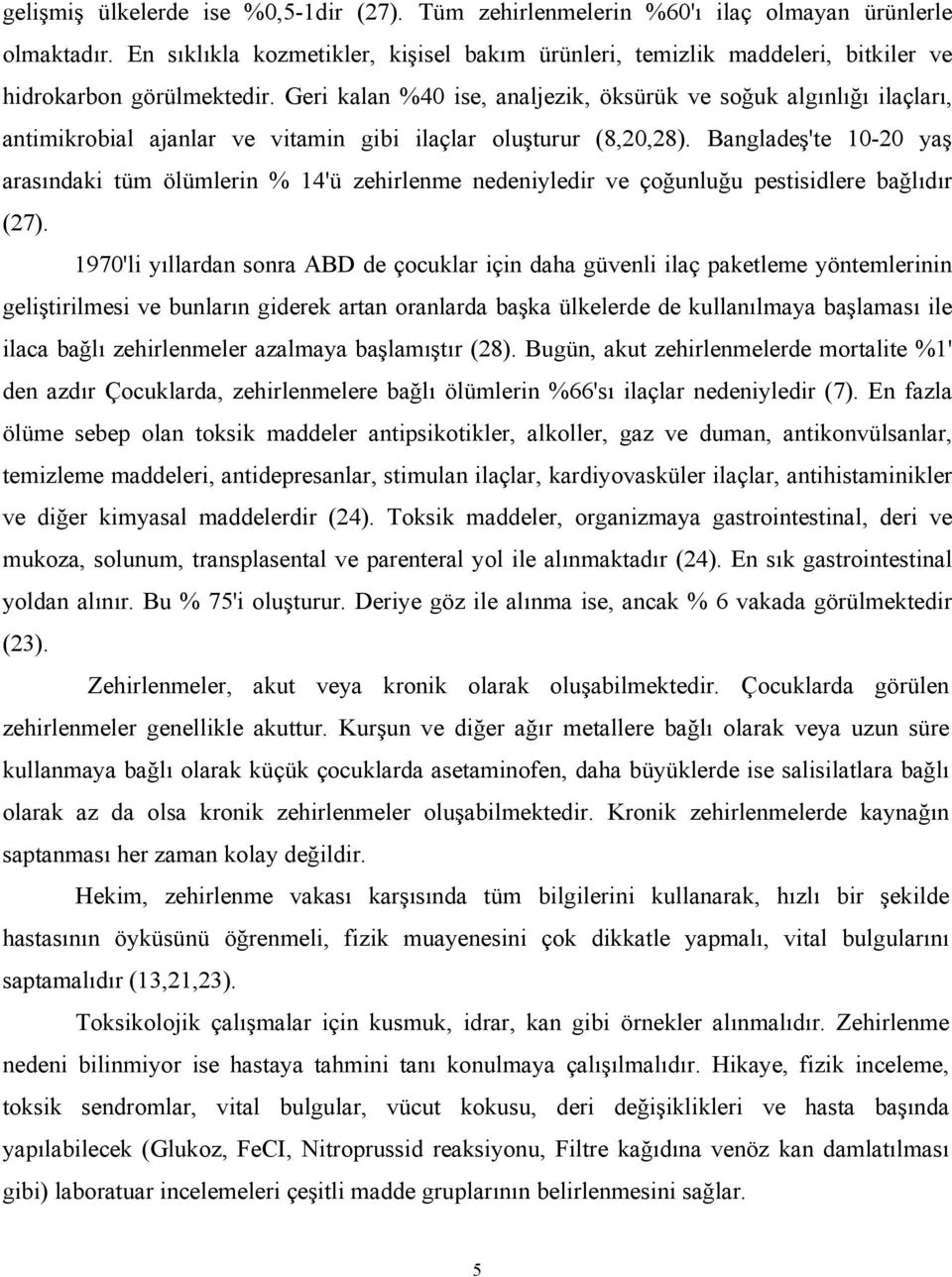 Geri kalan %40 ise, analjezik, öksürük ve soğuk algınlığı ilaçları, antimikrobial ajanlar ve vitamin gibi ilaçlar oluşturur (8,20,28).