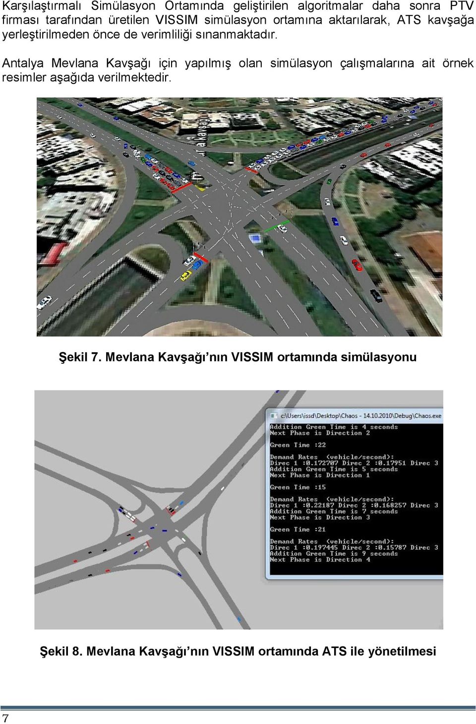 Antalya Mevlana Kavşağı için yapılmış olan simülasyon çalışmalarına ait örnek resimler aşağıda verilmektedir.