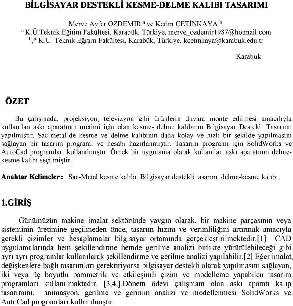 Tasarımı yapılmıştır. Sac-metal de kesme ve delme kalıbının daha kolay ve hızlı bir şekilde yapılmasını sağlayan bir tasarım programı ve hesabı hazırlanmıştır.