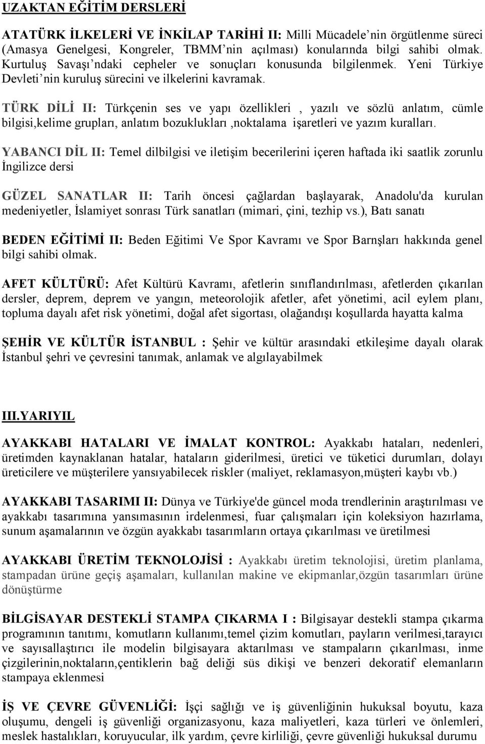 TÜRK DİLİ II: Türkçenin ses ve yapı özellikleri, yazılı ve sözlü anlatım, cümle bilgisi,kelime grupları, anlatım bozuklukları,noktalama işaretleri ve yazım kuralları.