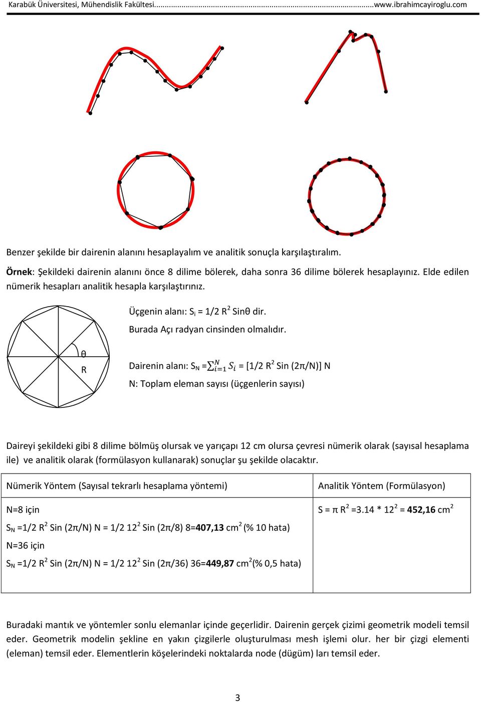 θ R Dairenin alanı: S N = = [1/2 R 2 Sin (2π/N)] N N: Toplam eleman sayısı (üçgenlerin sayısı) Daireyi şekildeki gibi 8 dilime bölmüş olursak ve yarıçapı 12 cm olursa çevresi nümerik olarak (sayısal