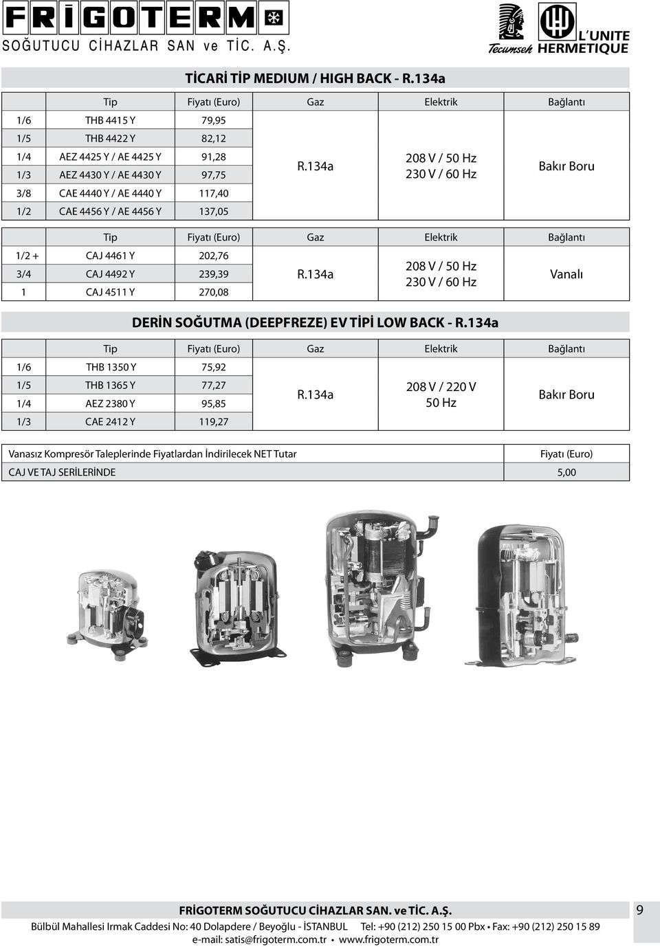 / AE 4456 Y 137,05 R.134a 208 V / 50 Hz 230 V / 60 Hz DERİN SOĞUTMA (DEEPFREZE) EV TİPİ LOW BACK - R.