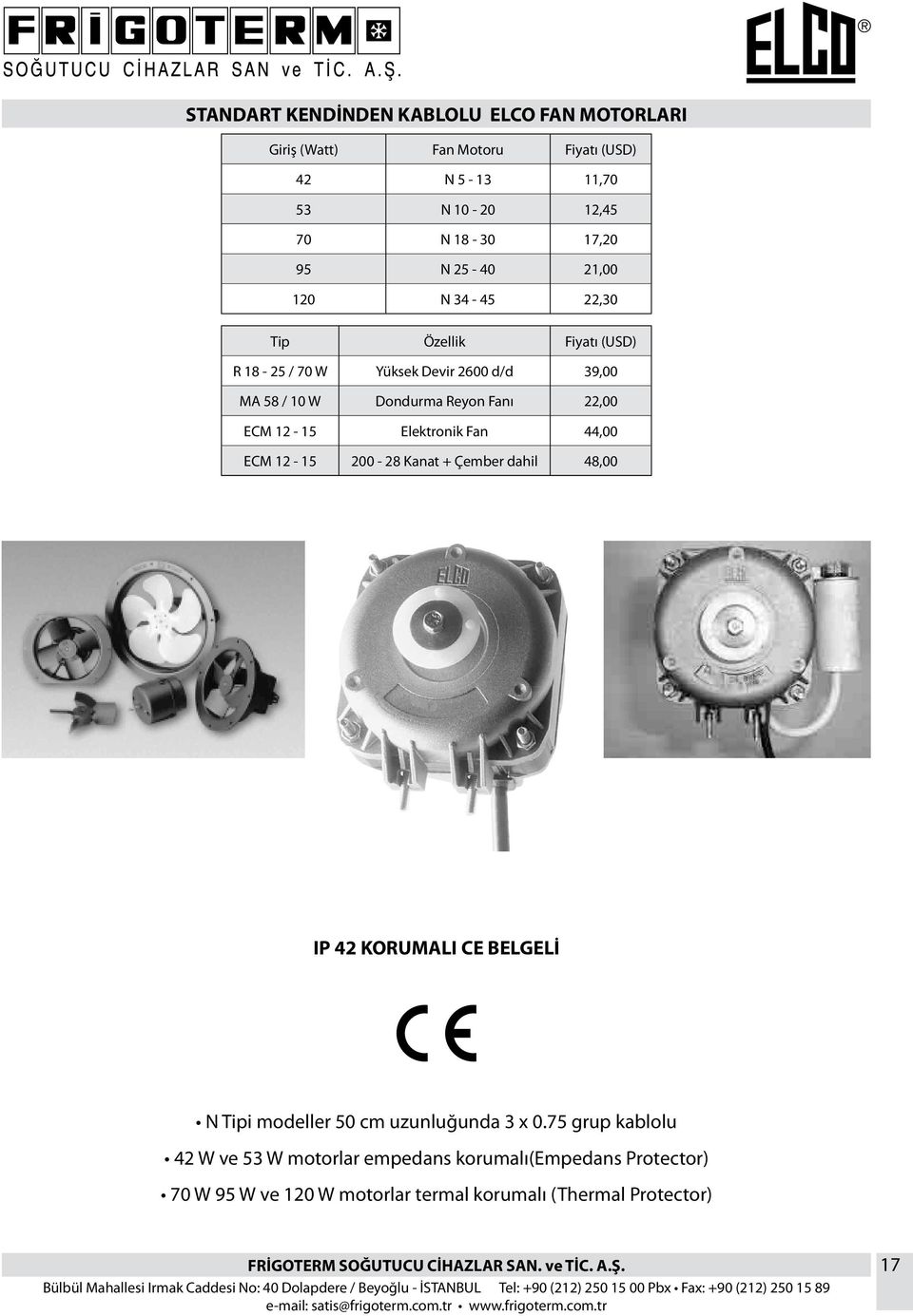 ECM 12-15 Elektronik Fan 44,00 ECM 12-15 200-28 Kanat + Çember dahil 48,00 IP 42 KORUMALI CE BELGELİ N Tipi modeller 50 cm uzunluğunda 3 x