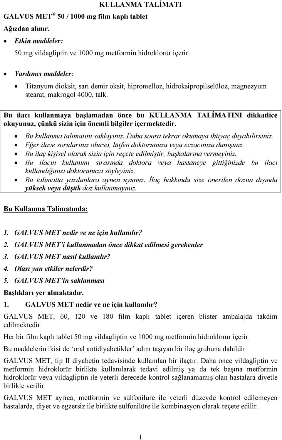 Bu ilacı kullanmaya başlamadan önce bu KULLANMA TALİMATINI dikkatlice okuyunuz, çünkü sizin için önemli bilgiler içermektedir. Bu kullanma talimatını saklayınız.