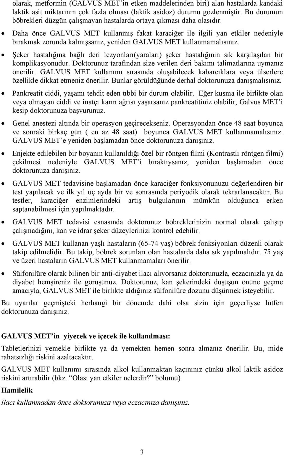 Daha önce GALVUS MET kullanmış fakat karaciğer ile ilgili yan etkiler nedeniyle bırakmak zorunda kalmışsanız, yeniden GALVUS MET kullanmamalısınız.