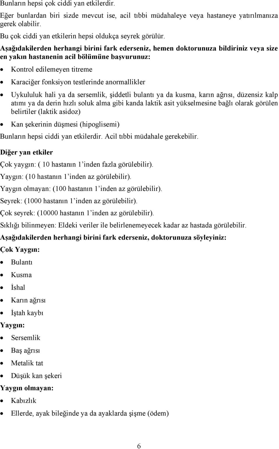 Aşağıdakilerden herhangi birini fark ederseniz, hemen doktorunuza bildiriniz veya size en yakın hastanenin acil bölümüne başvurunuz: Kontrol edilemeyen titreme Karaciğer fonksiyon testlerinde