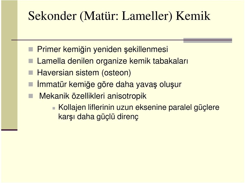 İmmatür kemiğe göre daha yavaş oluşur Mekanik özellikleri anisotropik