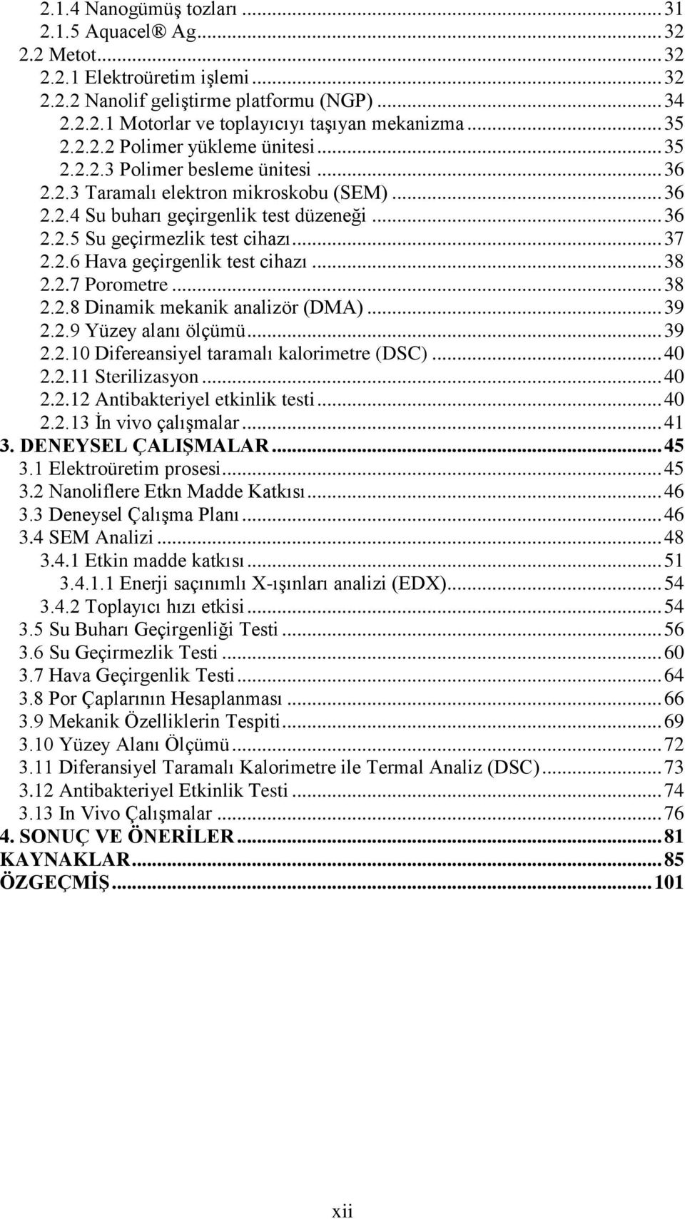 .. 37 2.2.6 Hava geçirgenlik test cihazı... 38 2.2.7 Porometre... 38 2.2.8 Dinamik mekanik analizör (DMA)... 39 2.2.9 Yüzey alanı ölçümü... 39 2.2.10 Difereansiyel taramalı kalorimetre (DSC)... 40 2.