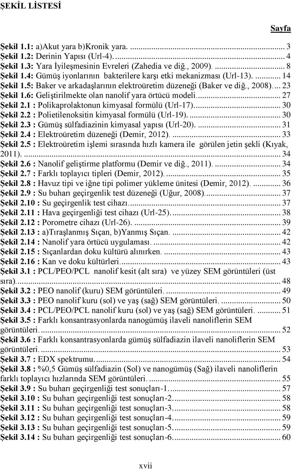 6: Geliştirilmekte olan nanolif yara örtücü modeli... 27 Şekil 2.1 : Polikaprolaktonun kimyasal formülü (Url-17).... 30 Şekil 2.2 : Polietilenoksitin kimyasal formülü (Url-19).... 30 Şekil 2.3 : Gümüş sülfadiazinin kimyasal yapısı (Url-20).