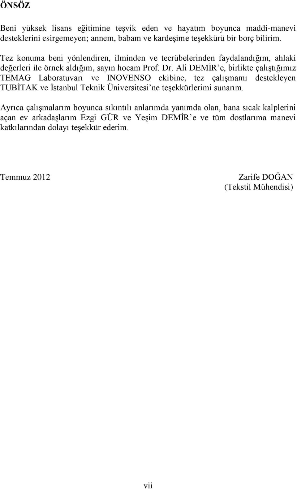 Ali DEMİR e, birlikte çalıştığımız TEMAG Laboratuvarı ve INOVENSO ekibine, tez çalışmamı destekleyen TUBİTAK ve İstanbul Teknik Üniversitesi ne teşekkürlerimi sunarım.