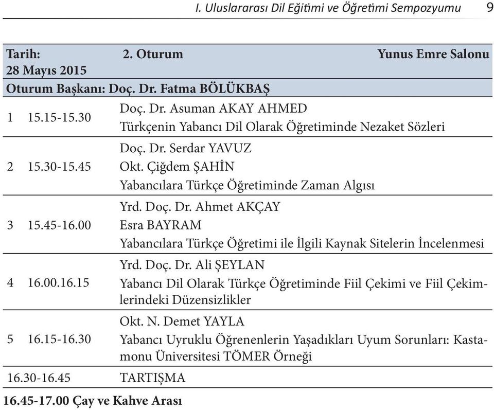 Çiğdem ŞAHİN Yabancılara Türkçe Öğretiminde Zaman Algısı Yrd. Doç. Dr. Ahmet AKÇAY Esra BAYRAM Yabancılara Türkçe Öğretimi ile İlgili Kaynak Sitelerin İncelenmesi Yrd. Doç. Dr. Ali ŞEYLAN Yabancı Dil Olarak Türkçe Öğretiminde Fiil Çekimi ve Fiil Çekimlerindeki Düzensizlikler 5 16.