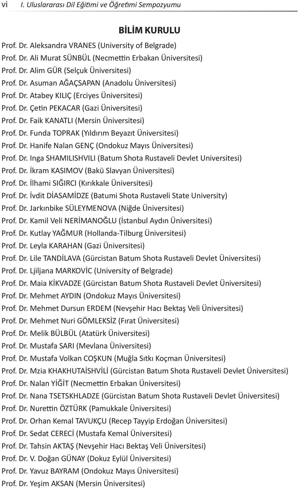 Dr. Hanife Nalan GENÇ (Ondokuz Mayıs Üniversitesi) Prof. Dr. Inga SHAMILISHVILI (Batum Shota Rustaveli Devlet Universitesi) Prof. Dr. İkram KASIMOV (Bakü Slavyan Üniversitesi) Prof. Dr. İlhami SIĞIRCI (Kırıkkale Üniversitesi) Prof.