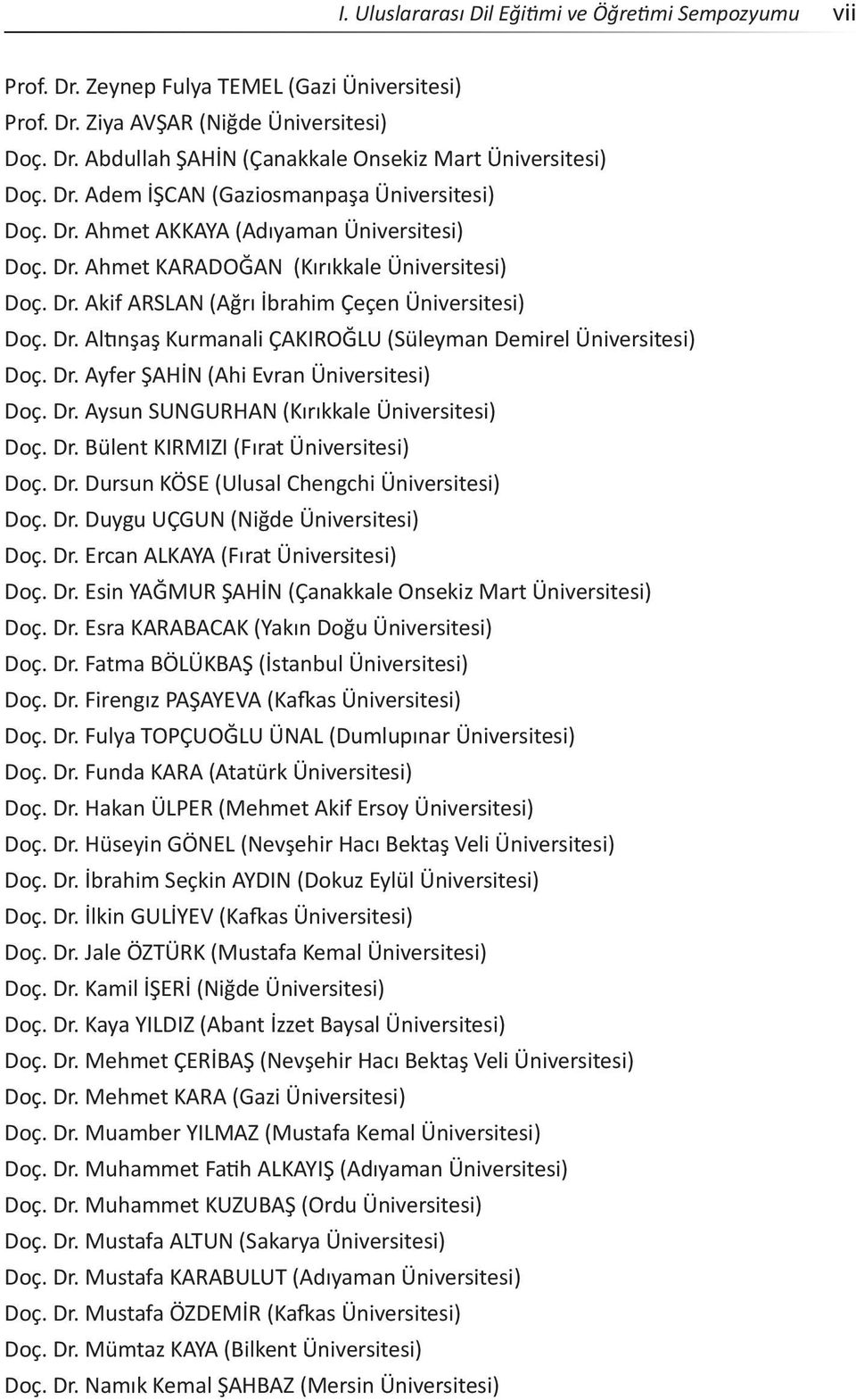 Dr. Al nşaş Kurmanali ÇAKIROĞLU (Süleyman Demirel Üniversitesi) Doç. Dr. Ayfer ŞAHİN (Ahi Evran Üniversitesi) Doç. Dr. Aysun SUNGURHAN (Kırıkkale Üniversitesi) Doç. Dr. Bülent KIRMIZI (Fırat Üniversitesi) Doç.